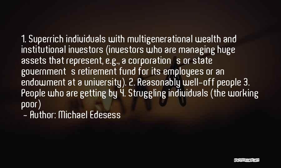 Michael Edesess Quotes: 1. Superrich Individuals With Multigenerational Wealth And Institutional Investors (investors Who Are Managing Huge Assets That Represent, E.g., A Corporation's