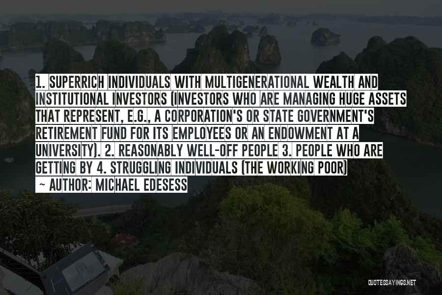 Michael Edesess Quotes: 1. Superrich Individuals With Multigenerational Wealth And Institutional Investors (investors Who Are Managing Huge Assets That Represent, E.g., A Corporation's