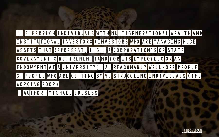 Michael Edesess Quotes: 1. Superrich Individuals With Multigenerational Wealth And Institutional Investors (investors Who Are Managing Huge Assets That Represent, E.g., A Corporation's