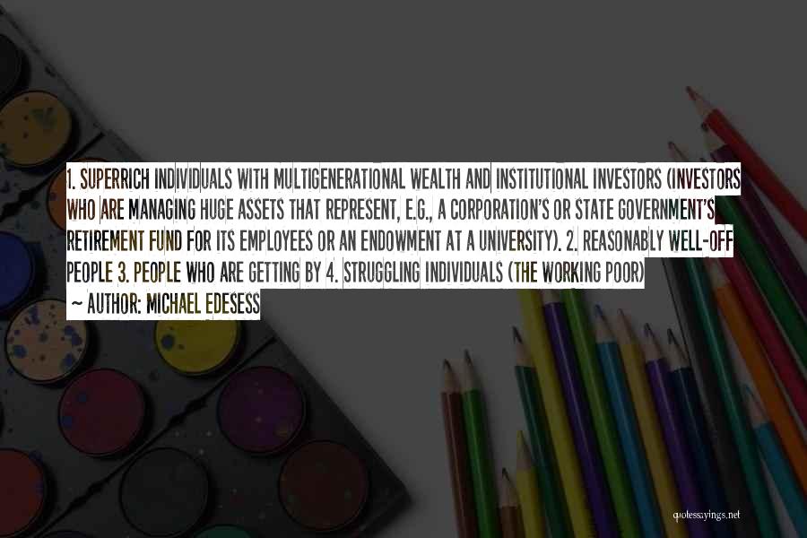 Michael Edesess Quotes: 1. Superrich Individuals With Multigenerational Wealth And Institutional Investors (investors Who Are Managing Huge Assets That Represent, E.g., A Corporation's