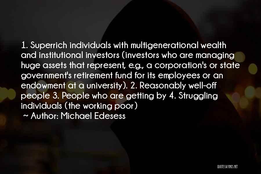 Michael Edesess Quotes: 1. Superrich Individuals With Multigenerational Wealth And Institutional Investors (investors Who Are Managing Huge Assets That Represent, E.g., A Corporation's