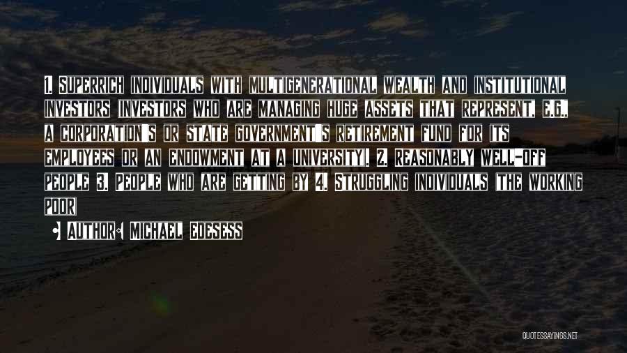 Michael Edesess Quotes: 1. Superrich Individuals With Multigenerational Wealth And Institutional Investors (investors Who Are Managing Huge Assets That Represent, E.g., A Corporation's