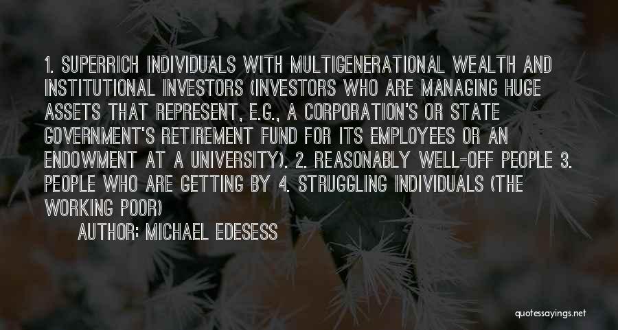Michael Edesess Quotes: 1. Superrich Individuals With Multigenerational Wealth And Institutional Investors (investors Who Are Managing Huge Assets That Represent, E.g., A Corporation's