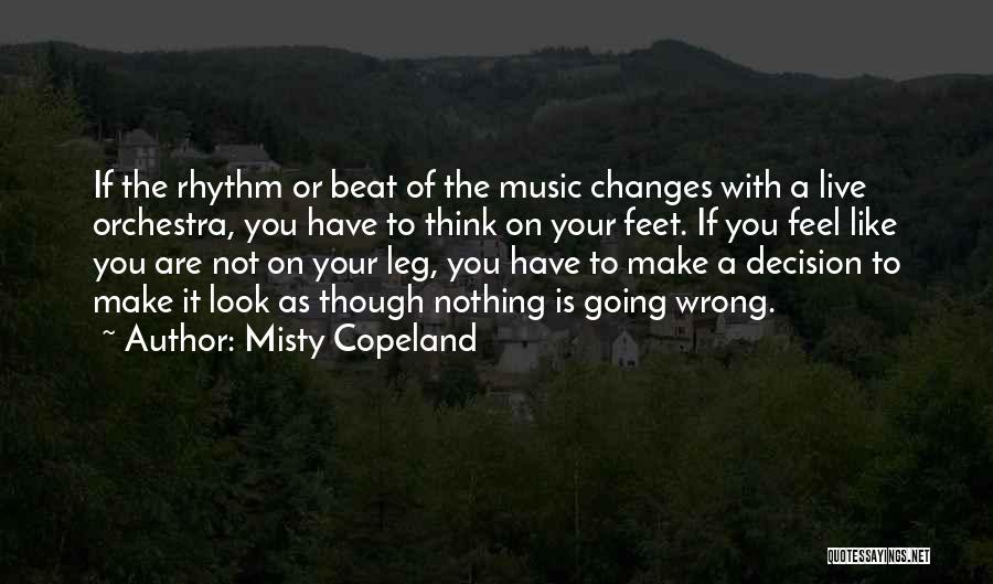 Misty Copeland Quotes: If The Rhythm Or Beat Of The Music Changes With A Live Orchestra, You Have To Think On Your Feet.