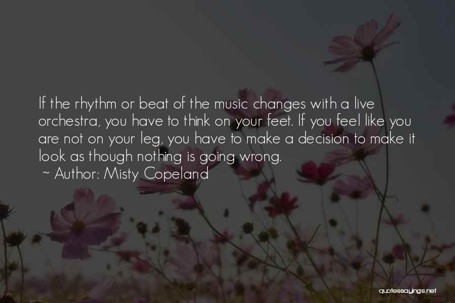 Misty Copeland Quotes: If The Rhythm Or Beat Of The Music Changes With A Live Orchestra, You Have To Think On Your Feet.