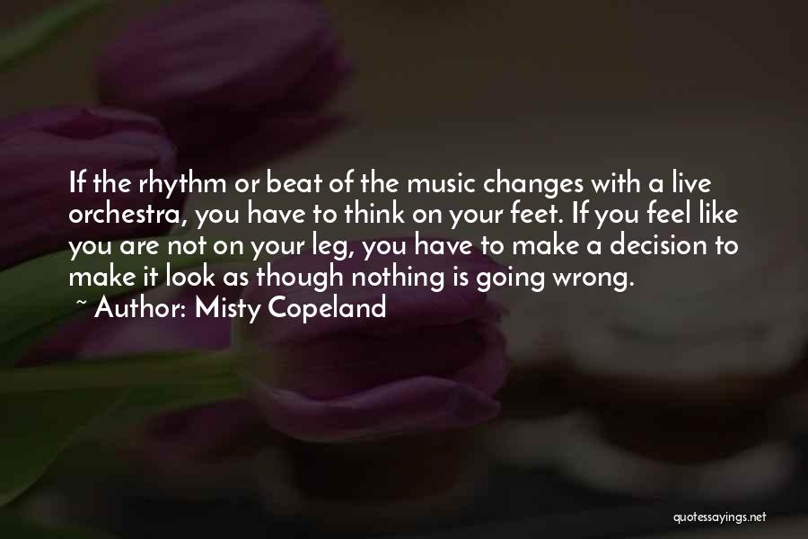 Misty Copeland Quotes: If The Rhythm Or Beat Of The Music Changes With A Live Orchestra, You Have To Think On Your Feet.