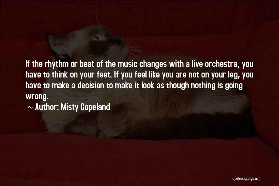 Misty Copeland Quotes: If The Rhythm Or Beat Of The Music Changes With A Live Orchestra, You Have To Think On Your Feet.