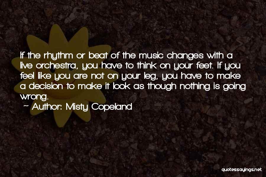 Misty Copeland Quotes: If The Rhythm Or Beat Of The Music Changes With A Live Orchestra, You Have To Think On Your Feet.
