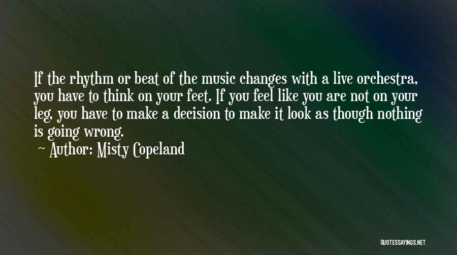 Misty Copeland Quotes: If The Rhythm Or Beat Of The Music Changes With A Live Orchestra, You Have To Think On Your Feet.