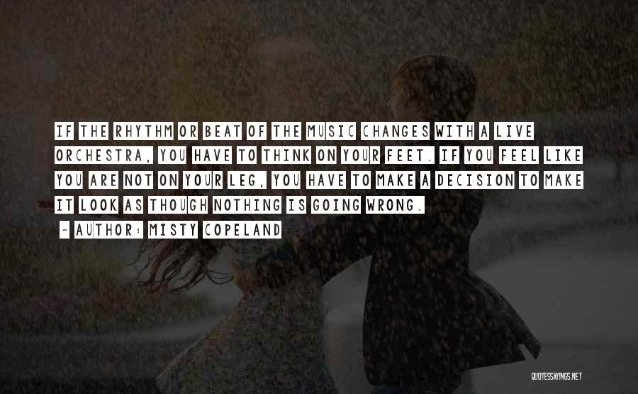 Misty Copeland Quotes: If The Rhythm Or Beat Of The Music Changes With A Live Orchestra, You Have To Think On Your Feet.