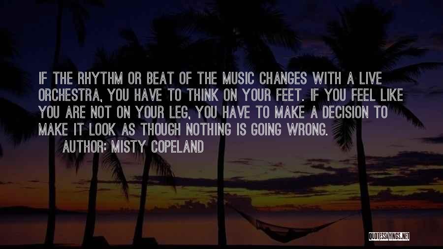 Misty Copeland Quotes: If The Rhythm Or Beat Of The Music Changes With A Live Orchestra, You Have To Think On Your Feet.