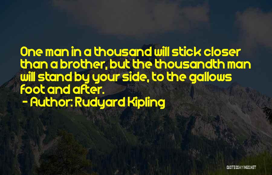 Rudyard Kipling Quotes: One Man In A Thousand Will Stick Closer Than A Brother, But The Thousandth Man Will Stand By Your Side,