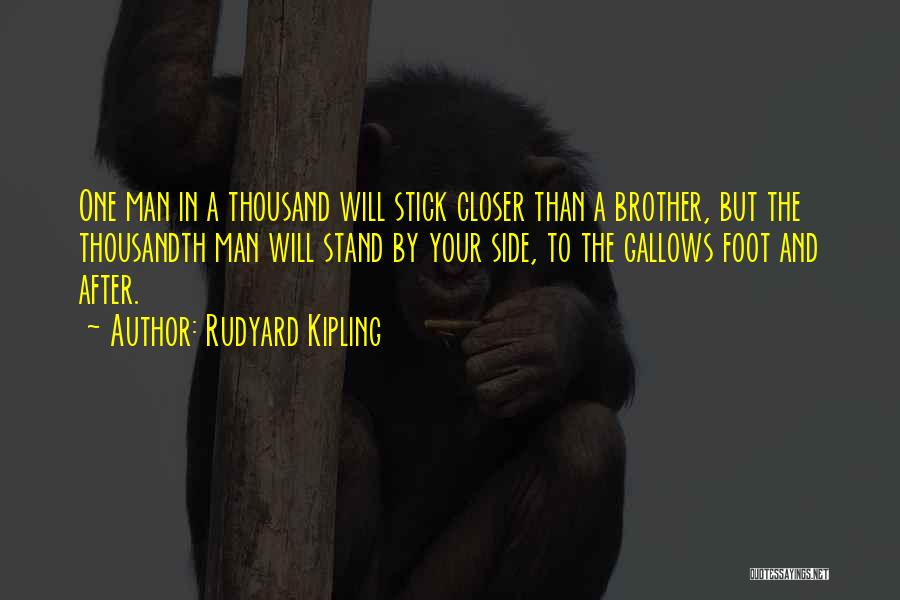 Rudyard Kipling Quotes: One Man In A Thousand Will Stick Closer Than A Brother, But The Thousandth Man Will Stand By Your Side,