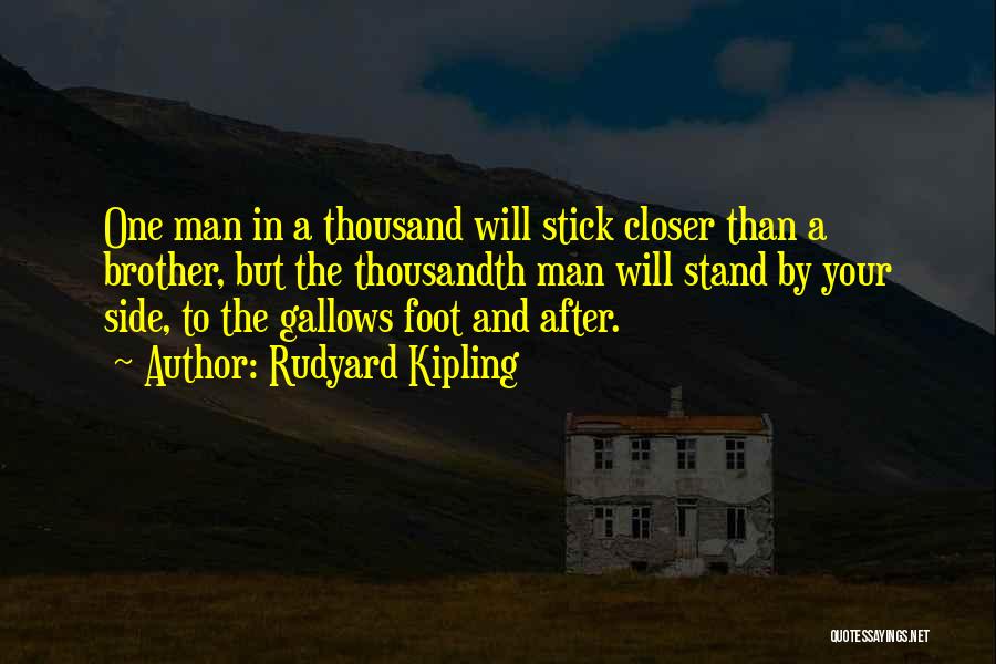 Rudyard Kipling Quotes: One Man In A Thousand Will Stick Closer Than A Brother, But The Thousandth Man Will Stand By Your Side,