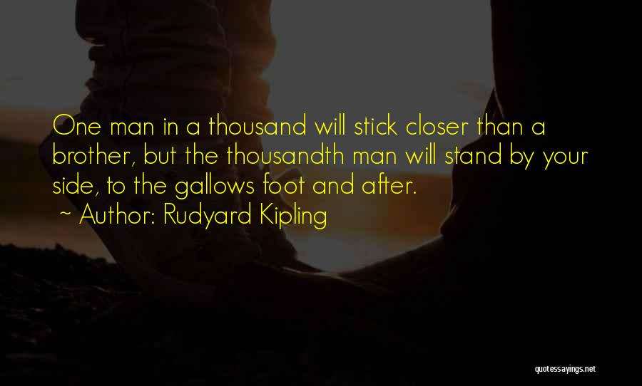 Rudyard Kipling Quotes: One Man In A Thousand Will Stick Closer Than A Brother, But The Thousandth Man Will Stand By Your Side,