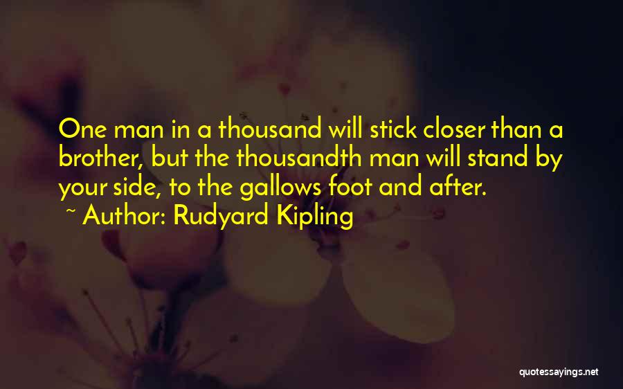 Rudyard Kipling Quotes: One Man In A Thousand Will Stick Closer Than A Brother, But The Thousandth Man Will Stand By Your Side,