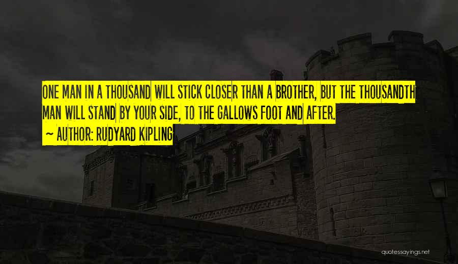 Rudyard Kipling Quotes: One Man In A Thousand Will Stick Closer Than A Brother, But The Thousandth Man Will Stand By Your Side,