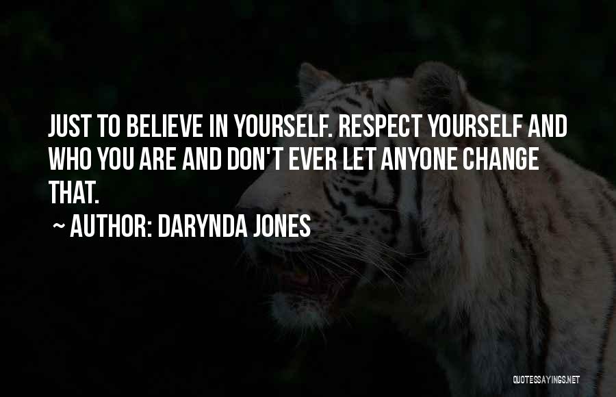 Darynda Jones Quotes: Just To Believe In Yourself. Respect Yourself And Who You Are And Don't Ever Let Anyone Change That.