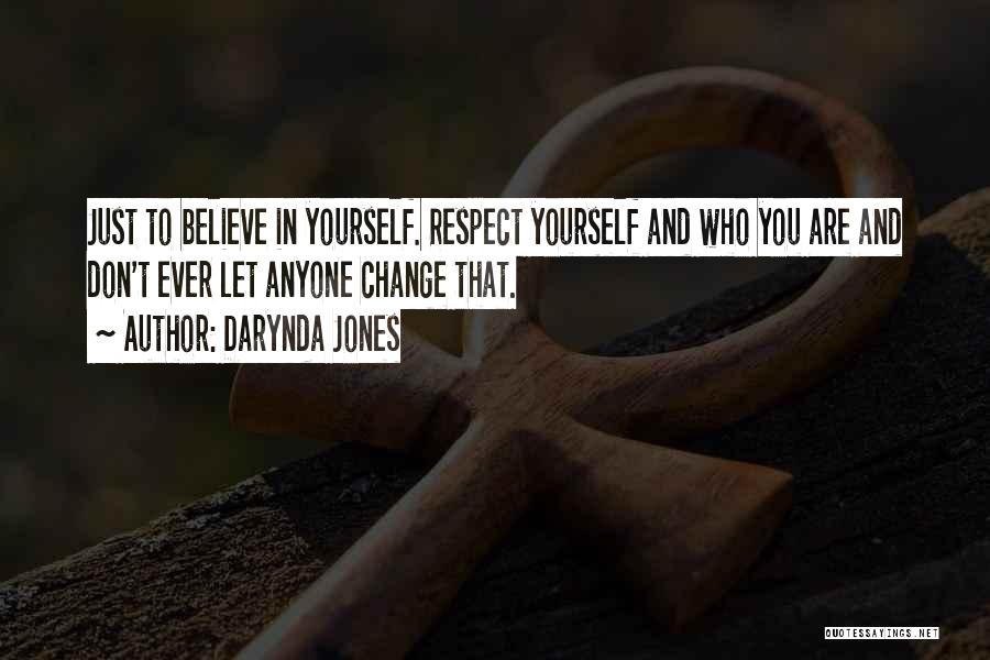 Darynda Jones Quotes: Just To Believe In Yourself. Respect Yourself And Who You Are And Don't Ever Let Anyone Change That.