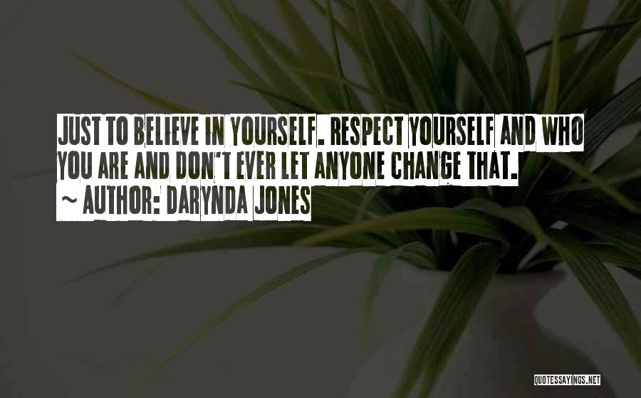 Darynda Jones Quotes: Just To Believe In Yourself. Respect Yourself And Who You Are And Don't Ever Let Anyone Change That.