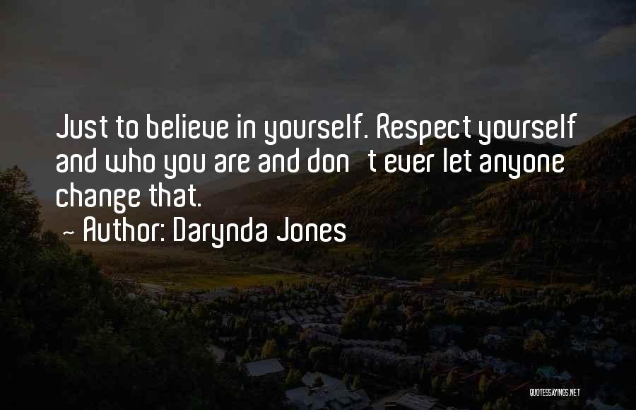 Darynda Jones Quotes: Just To Believe In Yourself. Respect Yourself And Who You Are And Don't Ever Let Anyone Change That.