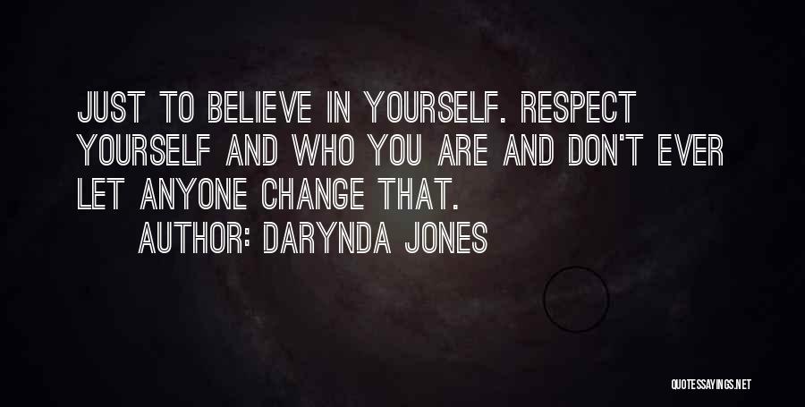 Darynda Jones Quotes: Just To Believe In Yourself. Respect Yourself And Who You Are And Don't Ever Let Anyone Change That.