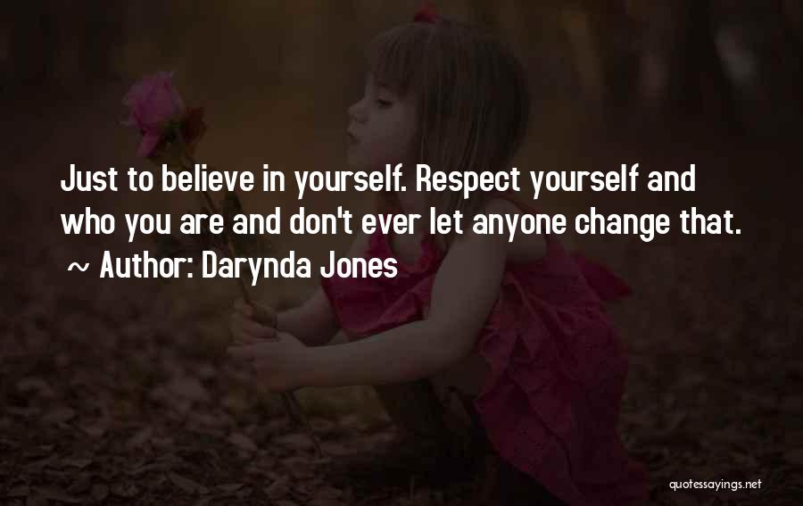 Darynda Jones Quotes: Just To Believe In Yourself. Respect Yourself And Who You Are And Don't Ever Let Anyone Change That.