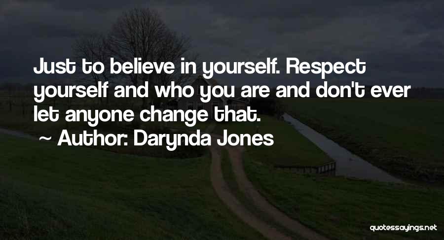 Darynda Jones Quotes: Just To Believe In Yourself. Respect Yourself And Who You Are And Don't Ever Let Anyone Change That.