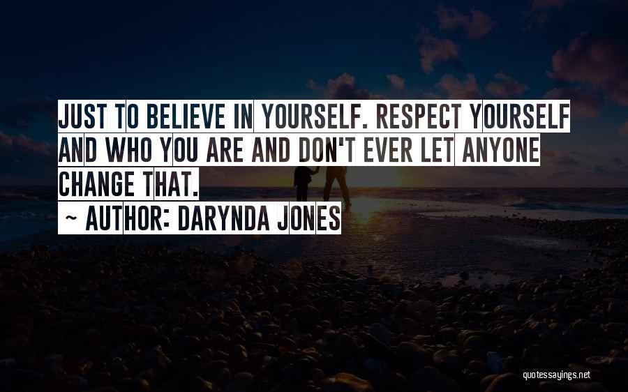 Darynda Jones Quotes: Just To Believe In Yourself. Respect Yourself And Who You Are And Don't Ever Let Anyone Change That.