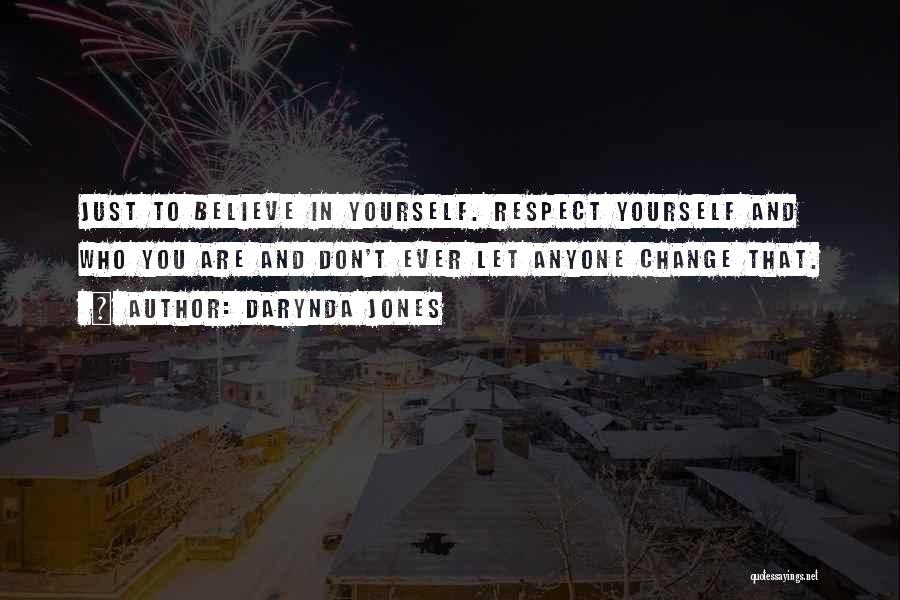 Darynda Jones Quotes: Just To Believe In Yourself. Respect Yourself And Who You Are And Don't Ever Let Anyone Change That.