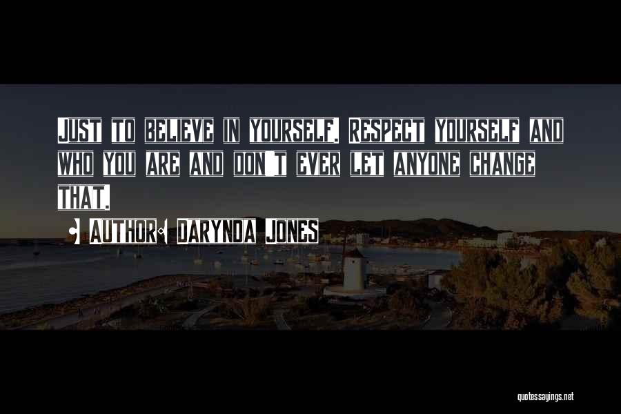 Darynda Jones Quotes: Just To Believe In Yourself. Respect Yourself And Who You Are And Don't Ever Let Anyone Change That.