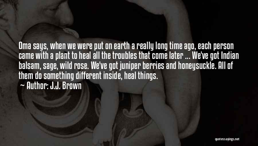 J.J. Brown Quotes: Oma Says, When We Were Put On Earth A Really Long Time Ago, Each Person Came With A Plant To