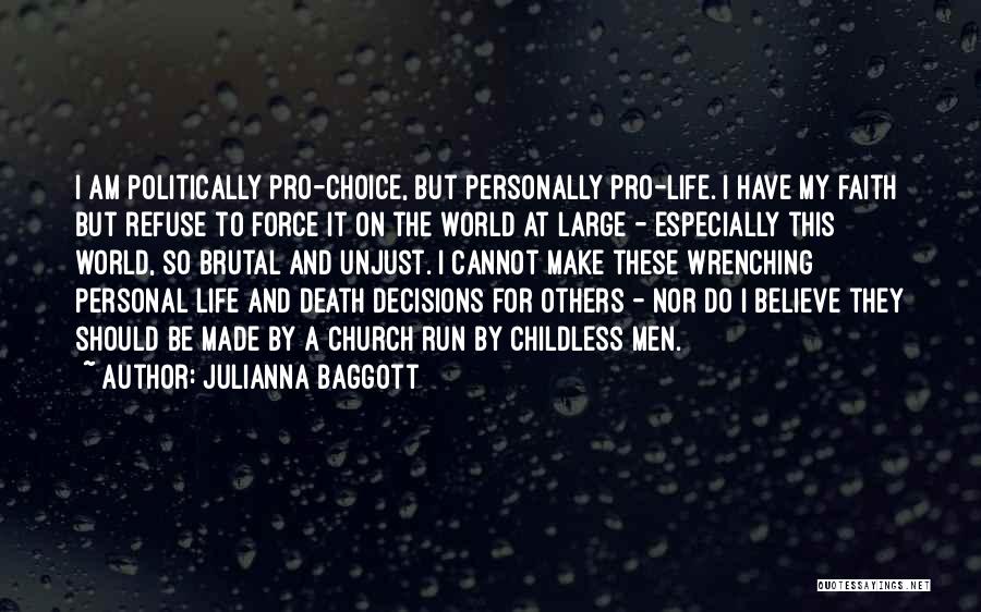 Julianna Baggott Quotes: I Am Politically Pro-choice, But Personally Pro-life. I Have My Faith But Refuse To Force It On The World At