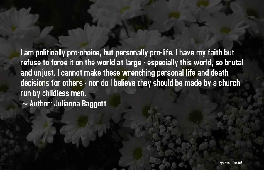 Julianna Baggott Quotes: I Am Politically Pro-choice, But Personally Pro-life. I Have My Faith But Refuse To Force It On The World At