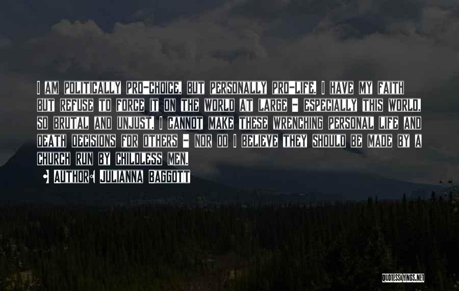 Julianna Baggott Quotes: I Am Politically Pro-choice, But Personally Pro-life. I Have My Faith But Refuse To Force It On The World At