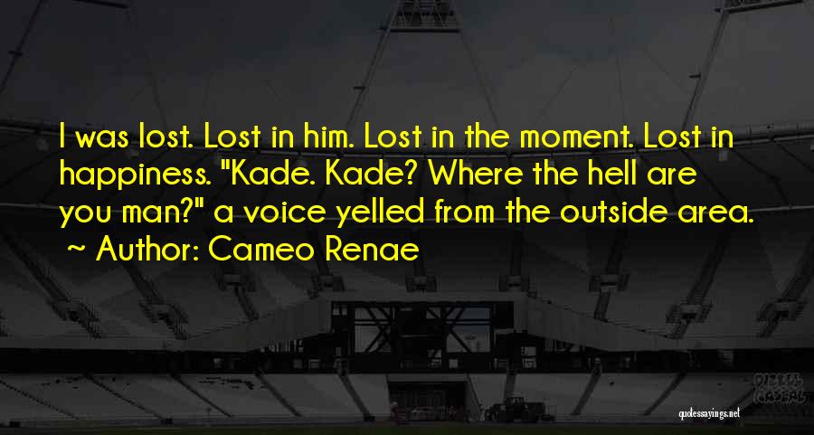 Cameo Renae Quotes: I Was Lost. Lost In Him. Lost In The Moment. Lost In Happiness. Kade. Kade? Where The Hell Are You