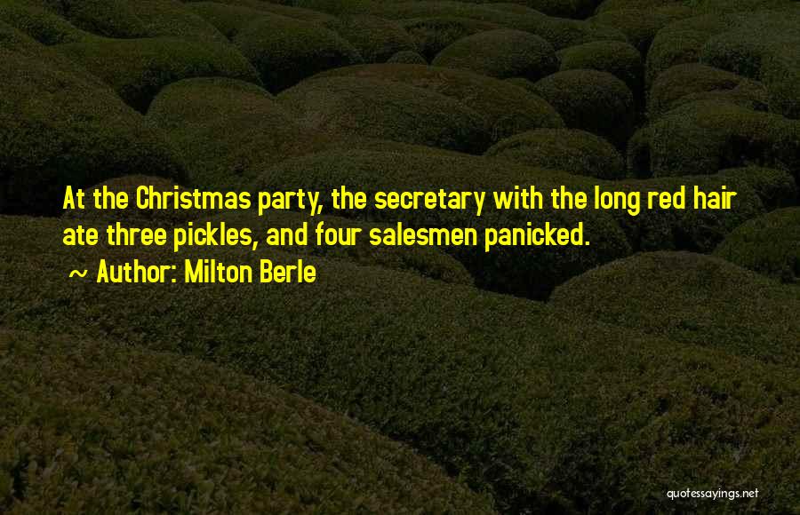 Milton Berle Quotes: At The Christmas Party, The Secretary With The Long Red Hair Ate Three Pickles, And Four Salesmen Panicked.