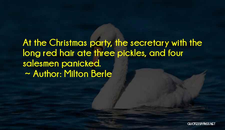 Milton Berle Quotes: At The Christmas Party, The Secretary With The Long Red Hair Ate Three Pickles, And Four Salesmen Panicked.