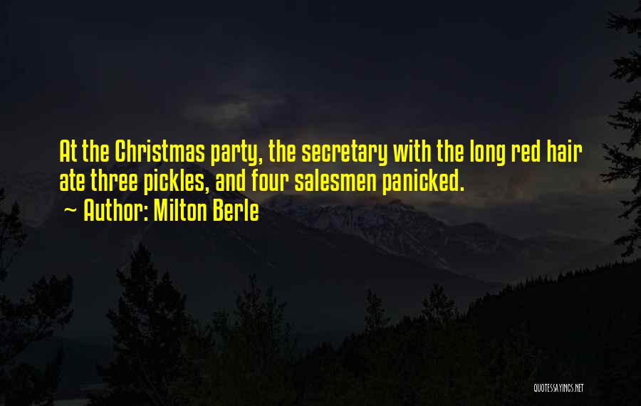 Milton Berle Quotes: At The Christmas Party, The Secretary With The Long Red Hair Ate Three Pickles, And Four Salesmen Panicked.