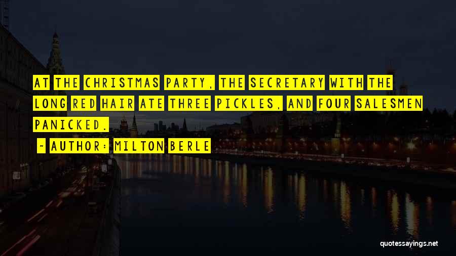 Milton Berle Quotes: At The Christmas Party, The Secretary With The Long Red Hair Ate Three Pickles, And Four Salesmen Panicked.