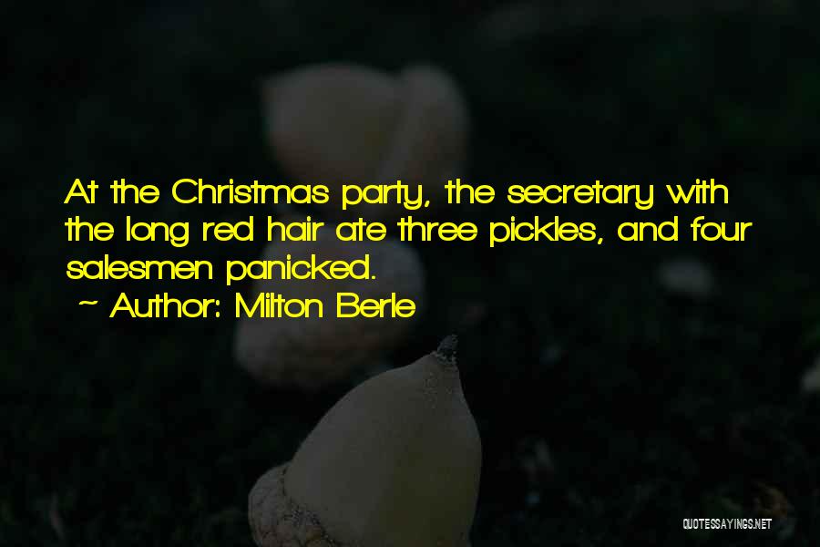 Milton Berle Quotes: At The Christmas Party, The Secretary With The Long Red Hair Ate Three Pickles, And Four Salesmen Panicked.