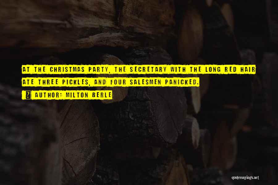 Milton Berle Quotes: At The Christmas Party, The Secretary With The Long Red Hair Ate Three Pickles, And Four Salesmen Panicked.