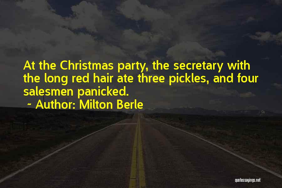 Milton Berle Quotes: At The Christmas Party, The Secretary With The Long Red Hair Ate Three Pickles, And Four Salesmen Panicked.