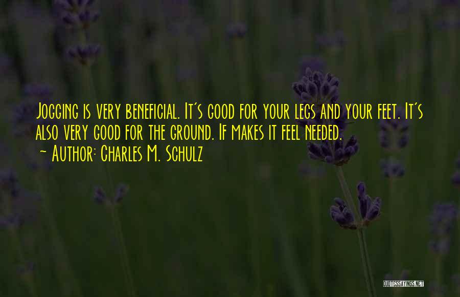 Charles M. Schulz Quotes: Jogging Is Very Beneficial. It's Good For Your Legs And Your Feet. It's Also Very Good For The Ground. If