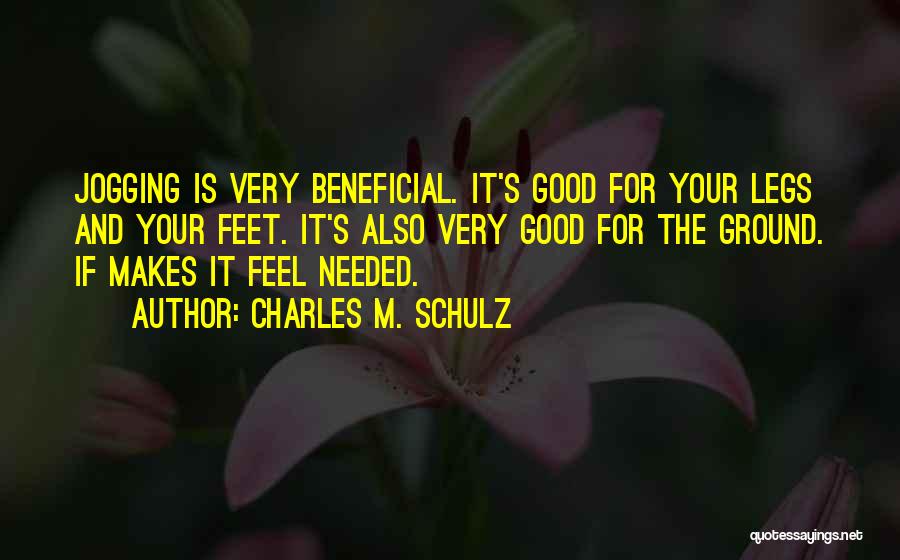 Charles M. Schulz Quotes: Jogging Is Very Beneficial. It's Good For Your Legs And Your Feet. It's Also Very Good For The Ground. If