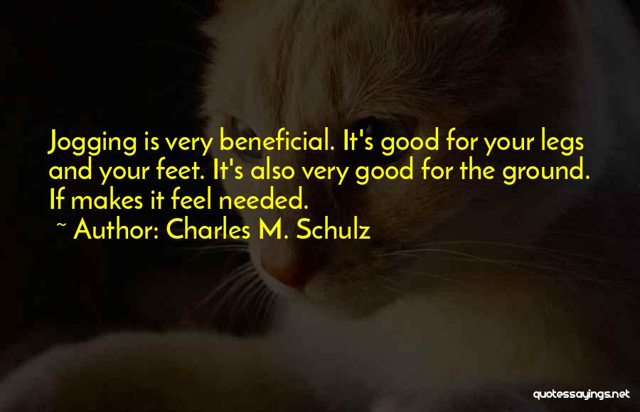 Charles M. Schulz Quotes: Jogging Is Very Beneficial. It's Good For Your Legs And Your Feet. It's Also Very Good For The Ground. If