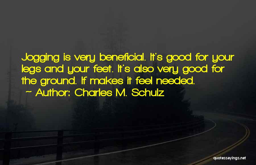 Charles M. Schulz Quotes: Jogging Is Very Beneficial. It's Good For Your Legs And Your Feet. It's Also Very Good For The Ground. If