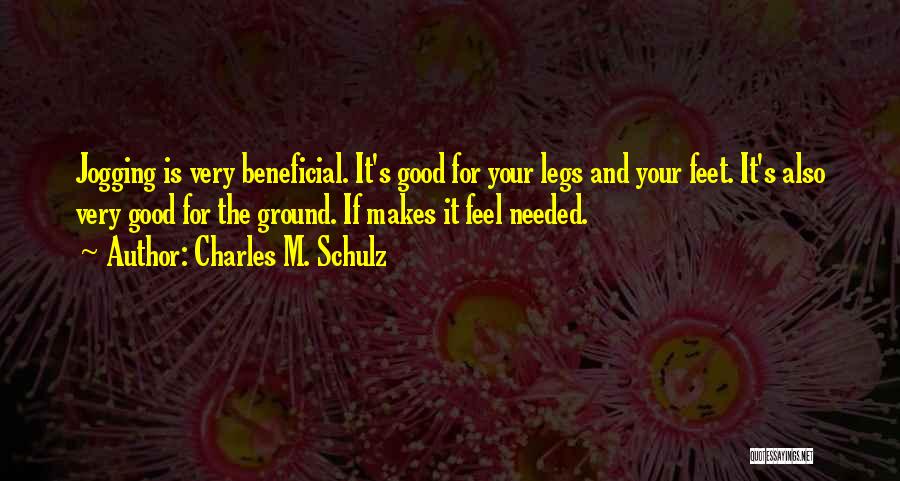 Charles M. Schulz Quotes: Jogging Is Very Beneficial. It's Good For Your Legs And Your Feet. It's Also Very Good For The Ground. If