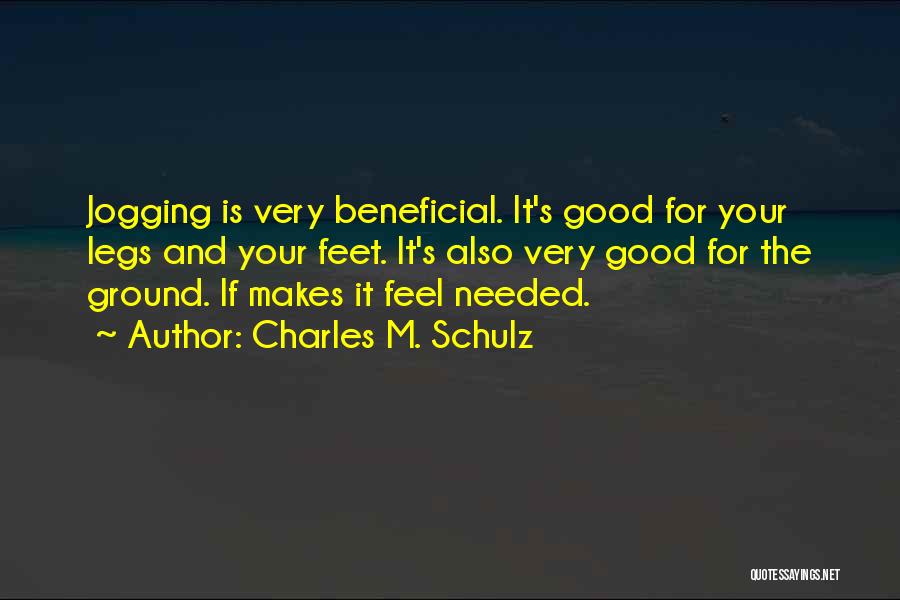 Charles M. Schulz Quotes: Jogging Is Very Beneficial. It's Good For Your Legs And Your Feet. It's Also Very Good For The Ground. If