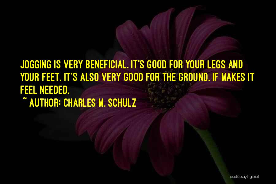 Charles M. Schulz Quotes: Jogging Is Very Beneficial. It's Good For Your Legs And Your Feet. It's Also Very Good For The Ground. If